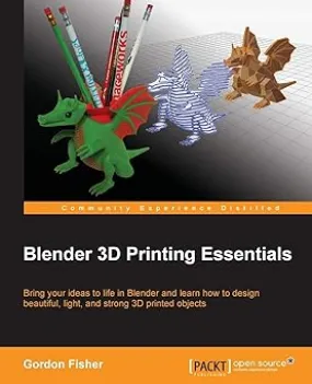 Blender 3D Printing Essentials: Bring Your Ideas to Life in Blender and Learn How to Design Beautiful, Light, and Strong 3d Printed Objects Paperback