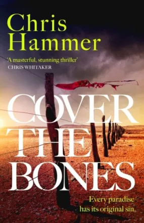 Cover the Bones : the masterful new Outback thriller from the award-winning author of Scrublands by Chris Hammer